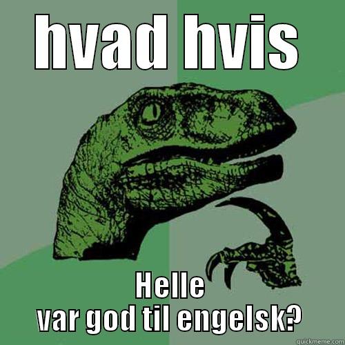 HVAD HVIS HELLE VAR GOD TIL ENGELSK? Philosoraptor