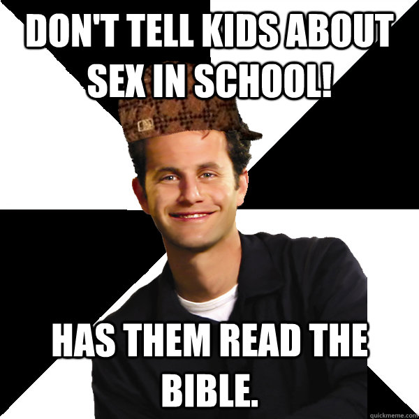 Don't tell kids about sex in school! Has them read the bible.  Scumbag Christian