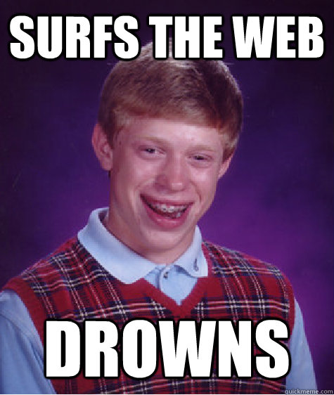 Surfs The web Drowns  Bad Luck Brian