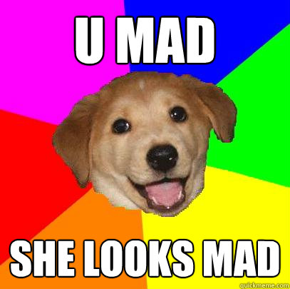 U Mad She Looks mad  Advice Dog