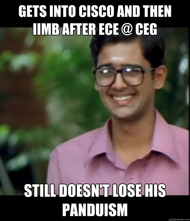 Gets into CISCO and then iimb after ece @ ceg still doesn't lose his panduism  Smart Iyer boy