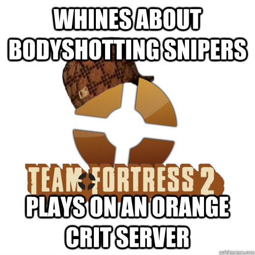 whines about bodyshotting snipers plays on an orange crit server  Scumbag TF2