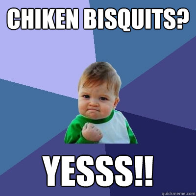 Chiken bisquits? yesss!!  Success Kid