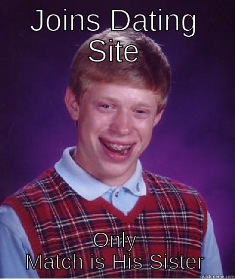 JOINS DATING SITE ONLY MATCH IS HIS SISTER Bad Luck Brian