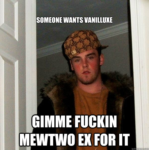 Someone wants vanilluxe GIMME FUCKIN MEWTWO EX FOR IT  Scumbag Steve