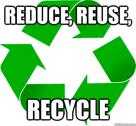 reduce, reuse, recycle - reduce, reuse, recycle  Misc