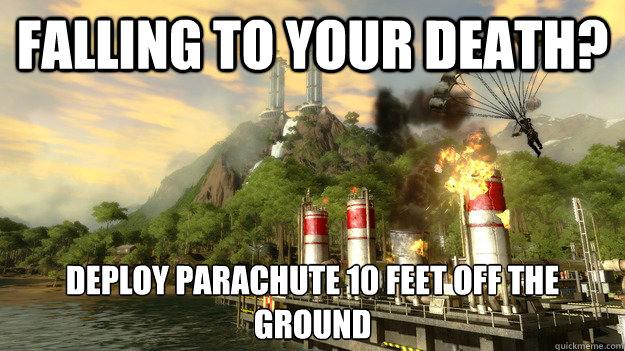 FALLING TO YOUR DEATH? Deploy parachute 10 feet off the ground  Just Cause 2 Logic