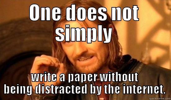 ONE DOES NOT SIMPLY WRITE A PAPER WITHOUT BEING DISTRACTED BY THE INTERNET. Boromir