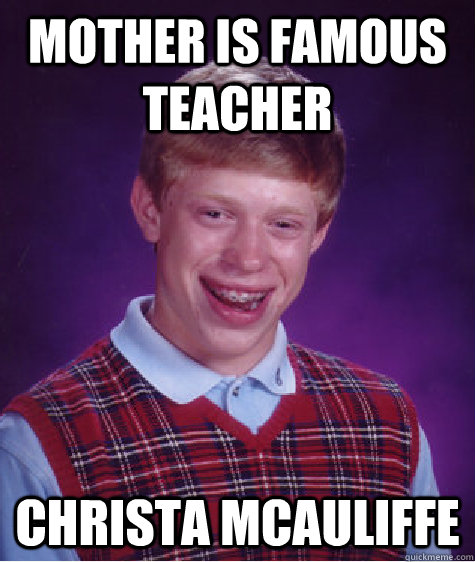 Mother Is Famous Teacher Christa McAuliffe  Bad Luck Brian