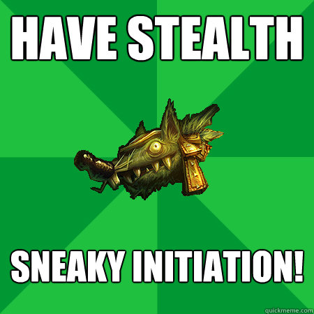 have stealth sneaky initiation!  - have stealth sneaky initiation!   Bad LoL Player