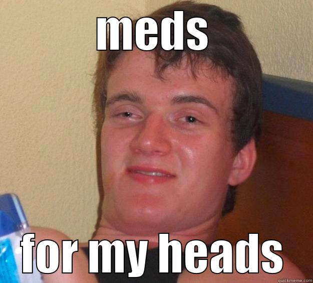 MEDS FOR MY HEADS 10 Guy