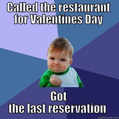 CALLED THE RESTAURANT FOR VALENTINES DAY GOT THE LAST RESERVATION  Success Kid