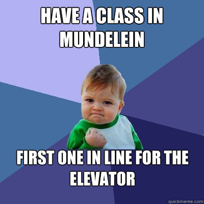 Have a class in mundelein  First one in line for the elevator  Success Kid