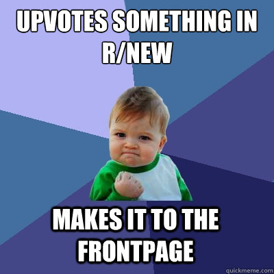 upvotes something in r/new makes it to the frontpage  Success Kid