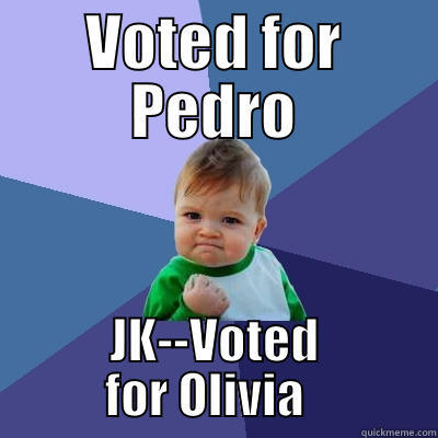 Olivia for Prez - VOTED FOR PEDRO JK--VOTED FOR OLIVIA   Success Kid