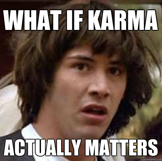 What if karma actually matters  conspiracy keanu