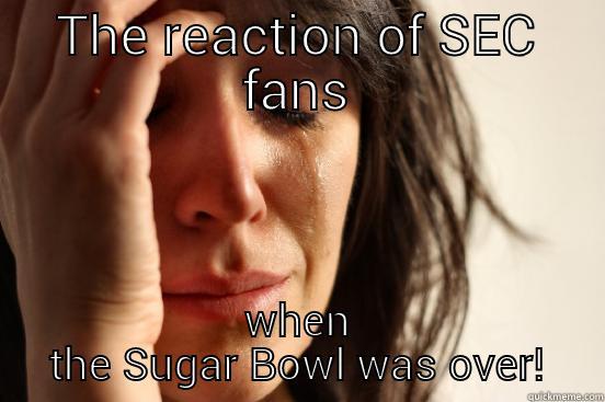 THE REACTION OF SEC FANS WHEN THE SUGAR BOWL WAS OVER! First World Problems