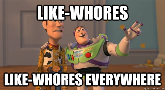 Like-Whores Like-Whores Everywhere  Toy Story Everywhere