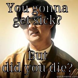 YOU GONNA GET SICK? BUT DID YOU DIE? Mr Chow