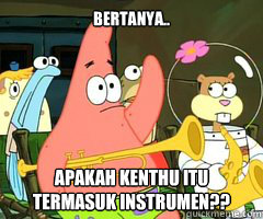 Bertanya.. apakah kenthu itu termasuk instrumen?? - Bertanya.. apakah kenthu itu termasuk instrumen??  Band Patrick