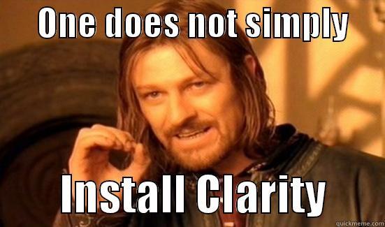 Install Clarity -      ONE DOES NOT SIMPLY              INSTALL CLARITY       Boromir