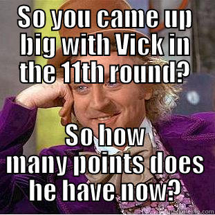 Micheal Vick - SO YOU CAME UP BIG WITH VICK IN THE 11TH ROUND? SO HOW MANY POINTS DOES HE HAVE NOW? Condescending Wonka