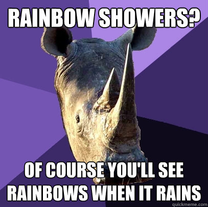 Rainbow showers? Of course you'll see rainbows when it rains  Sexually Oblivious Rhino