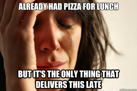 already had pizza for lunch but it's the only thing that delivers this late  First World Problems