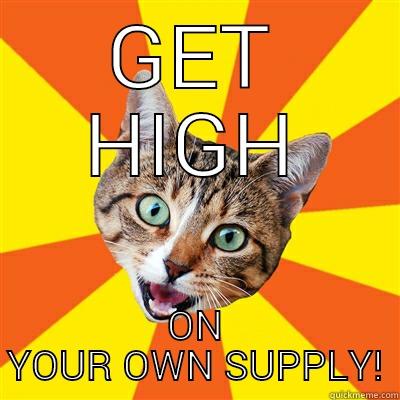 GET HIGH ON YOUR OWN SUPPLY! Bad Advice Cat