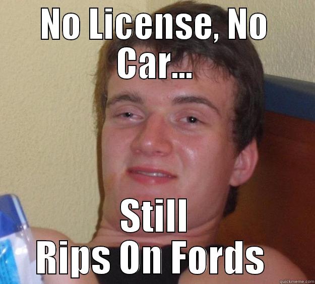 funny shit  - NO LICENSE, NO CAR... STILL RIPS ON FORDS  10 Guy