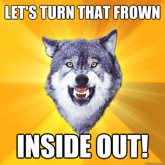 Let's Turn That frown inside out!  Courage Wolf