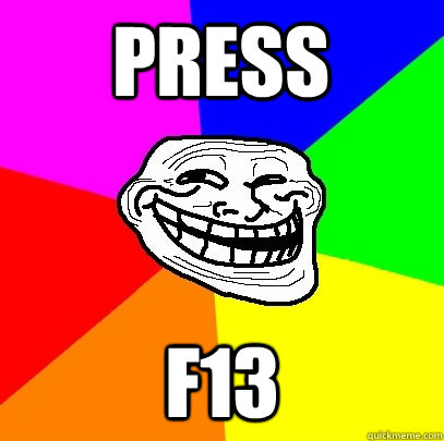 Press F13  Troll Face