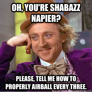 Oh, you're shabazz napier? Please, tell me how to properly airball every three. - Oh, you're shabazz napier? Please, tell me how to properly airball every three.  Creepy Wonka