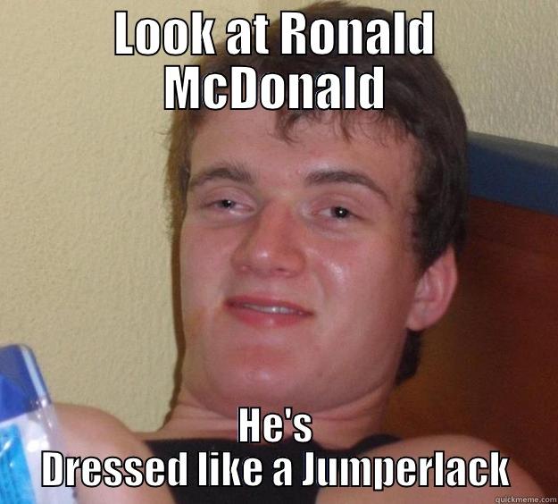 LOOK AT RONALD MCDONALD HE'S DRESSED LIKE A JUMPERLACK 10 Guy