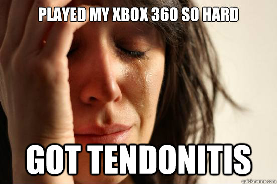 Played my XBOX 360 so hard Got Tendonitis  First World Problems