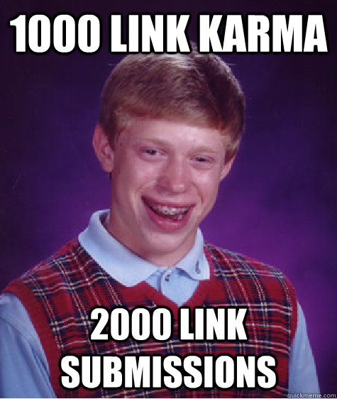 1000 link karma 2000 link submissions  Bad Luck Brian