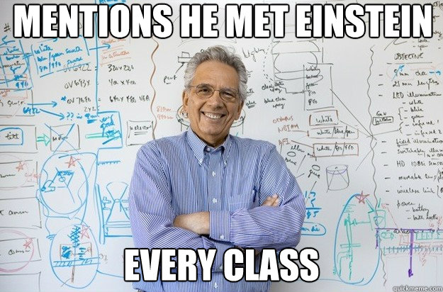 mentions he met einstein every class  Engineering Professor