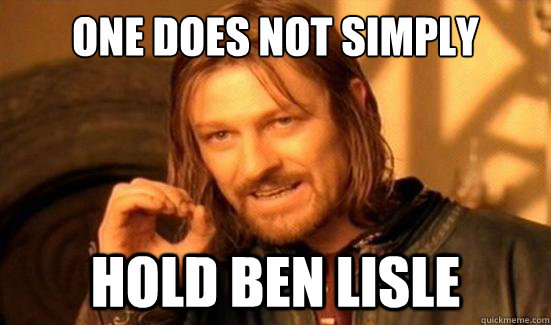 One Does Not Simply Hold Ben LISLE  Boromir