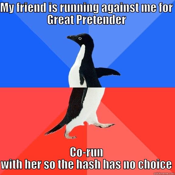 MY FRIEND IS RUNNING AGAINST ME FOR GREAT PRETENDER CO-RUN WITH HER SO THE HASH HAS NO CHOICE Socially Awkward Awesome Penguin