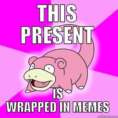 THIS PRESENT IS WRAPPED IN MEMES Slowpoke