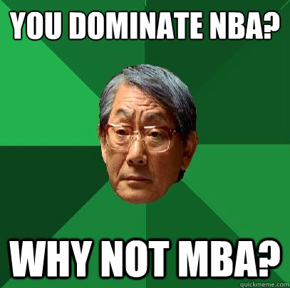 You dominate NBA? Why not MBA?  High Expectations Asian Father