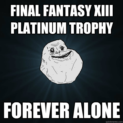 Final Fantasy XIII PLATINUM TROPHY FOREVER ALONE  Forever Alone