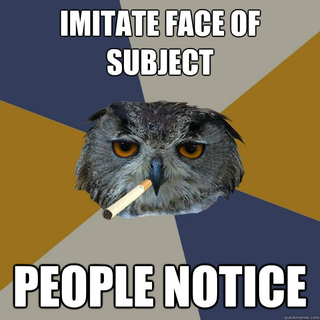 Imitate face of Subject People Notice - Imitate face of Subject People Notice  Art Student Owl