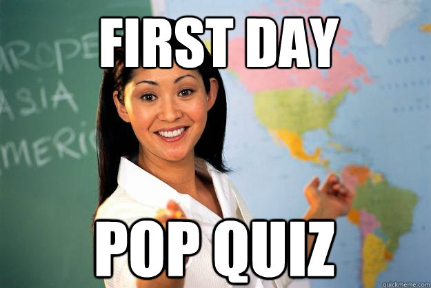 First day pop quiz  Unhelpful High School Teacher