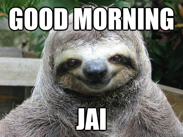 GOOD MORNINg JAI - GOOD MORNINg JAI  Creeper Sloth