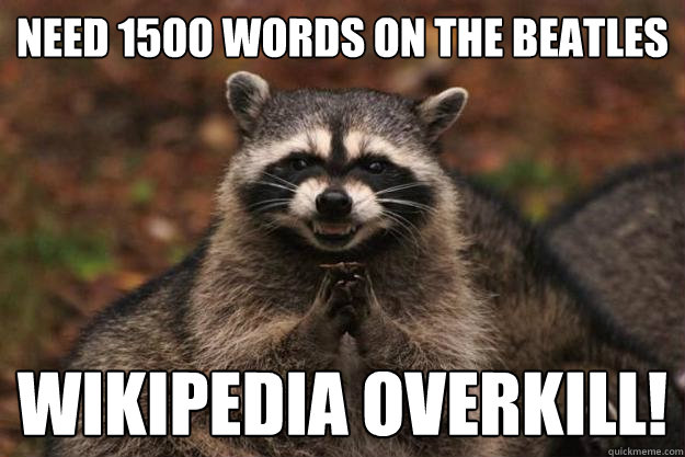 Need 1500 words on The beatles Wikipedia overkill!  Evil Plotting Raccoon