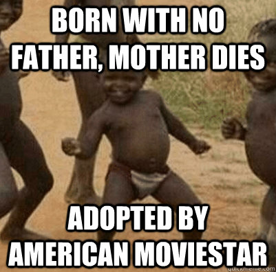 born with no father, mother dies adopted by american moviestar - born with no father, mother dies adopted by american moviestar  Third World Success Kid