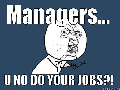 MANAGERS... Y U NO DO YOUR JOBS?! Y U No