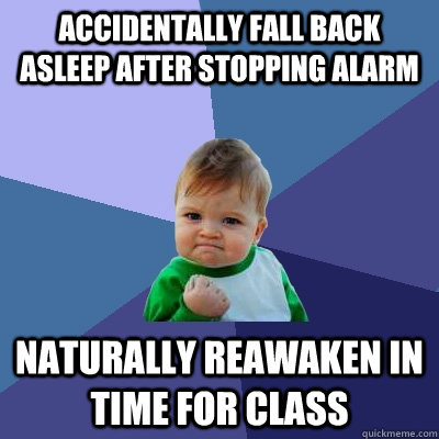 Accidentally fall back asleep after stopping alarm Naturally reawaken in time for class  Success Kid