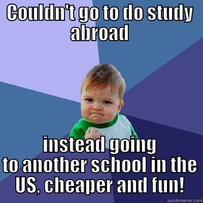 Exchange program success kid - COULDN'T GO TO DO STUDY ABROAD INSTEAD GOING TO ANOTHER SCHOOL IN THE US, CHEAPER AND FUN! Success Kid